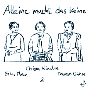 Zeichnung mit Titel -Alleine macht das keine-, darunter die Autorin Christa Winsloe in der Mitte. Sie wird von links angeschaut von Erika Mann in der Rolle der Deutschlehrerin und von links von Therese Giehse in der Rolle der Oberin in -Mädchen in Uniform-.