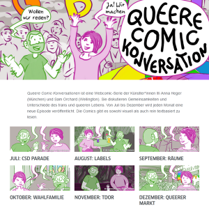 Screenshot: Banner mit den Avataren von Sam und Illi und dem großen Schriftzug Queere Comic Konversation. Text: Queere Comic Konversationen ist eine Webcomic-Serie der Künstler*innen Illi Anna Heger (München) und Sam Orchard (Wellington). Sie diskutieren Gemeinsamkeiten und Unterschiede des trans und queeren Lebens. Von Juli bis Dezember wird jeden Monat eine neue Episode veröffentlicht. Die Comics gibt es sowohl visuell als auch rein textbasiert zu lesen. Darunter Teaserbilder mit Sam und Anna für die sechs Episoden der Webcomic Serie.