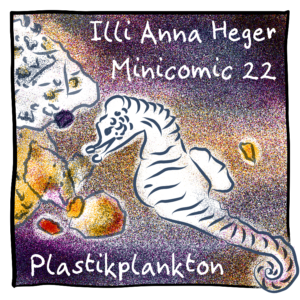 Titelseite des Minicomic 22: Plastikplankton. Unter Wasser schimmert das Meer in dunkelblau mit gelben und magenta Reflexen. Ein Seepferdchen schnappt nach einen Stück Plastik. Dahinter schwimmen weitere farbige, zum Teil bewachsene Plastikstücke.