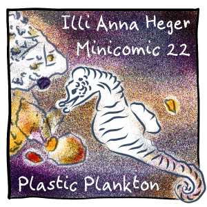 Title panel of minicomic 22 called Plastic Plankton. Under water, the ocean is dark blue gleaming with yellow and magenta reflections. A seahorse tries to snatch a piece of plastic. Behind it, other pieces of plastic colorful and partly overgrown.