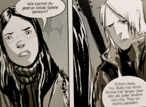 Zwei schwarzweisse Comic Panels, eine Person mit ärgerlichem Gesichtsausdruck, Strickpulli und langen dunklen Haaren sagt: Wie kannst du jetzt an blöde Spiele denken!? Eine Person mit hellen kinnlangen Haaren, Parka und runtergezogenen Mundwinkeln sagt: Schon okay, Yui. Bats hat recht Romie hat länger überlebt als jeder andere von uns. They ist nichts passiert.